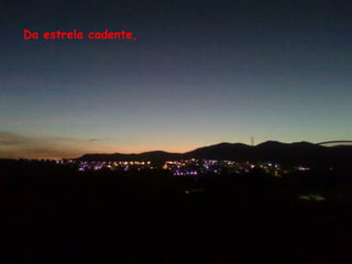 Da estrela cadente,
 