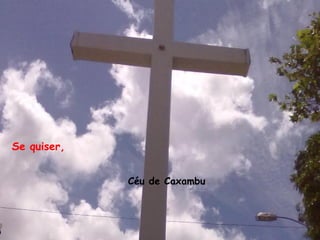 Se quiser,


             Céu de Caxambu
 