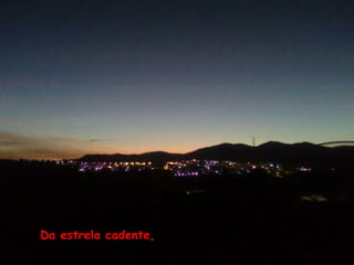 Da estrela cadente,
 