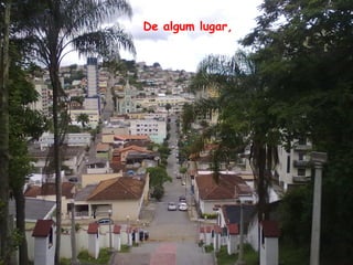 De algum lugar,
 