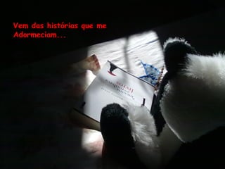 Vem das histórias que me
Adormeciam...
 