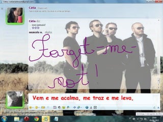 Vem e me acalma, me traz e me leva,
 