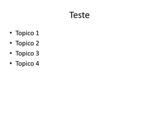 Teste
•   Topico 1
•   Topico 2
•   Topico 3
•   Topico 4
 
