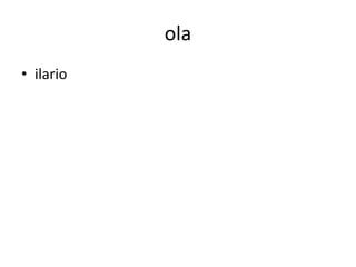 ola
• ilario

 