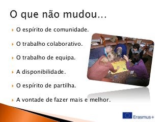 

O espírito de comunidade.



O trabalho colaborativo.



O trabalho de equipa.



A disponibilidade.



O espírito de partilha.



A vontade de fazer mais e melhor.

 
