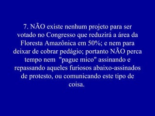 7. NÃO existe nenhum projeto para ser votado no Congresso que reduzirá a área da Floresta Amazônica em 50%; e nem para dei...