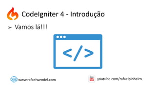 ➢ Vamos lá!!!
CodeIgniter 4 - Introdução
www.rafaelwendel.com youtube.com/rafaelpinheiro
 