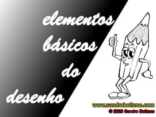 www.sandrobottene.com
© 2020 Sandro Bottene
elementos
básicos
do
desenho