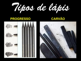 Tipos de lápis
PROGRESSO CARVÃO