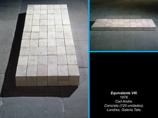 Equivalente VIII.
1978.
Carl Andre.
Concreto (120 unidades).
Londres, Galeria Tate.
 