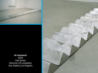 Al rectarack.
2002.
Carl Andre.
Alumínio (33 unidades).
Ace Gallery Los Angeles.
 