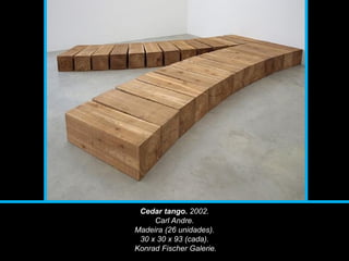 Cedar tango. 2002.
Carl Andre.
Madeira (26 unidades).
30 x 30 x 93 (cada).
Konrad Fischer Galerie.
 