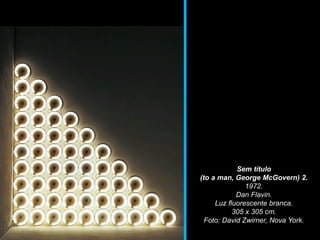 Sem título
(to a man, George McGovern) 2.
1972.
Dan Flavin.
Luz fluorescente branca.
305 x 305 cm.
Foto: David Zwirner, Nova York.
 