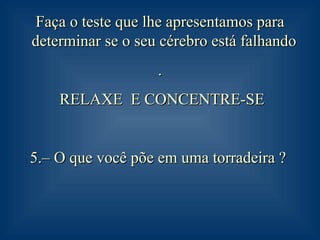Faça o teste que lhe apresentamos para determinar se o seu cérebro está falhando  . RELAXE  E CONCENTRE-SE –  O que você põe em uma torradeira ?   