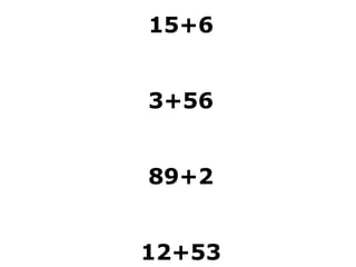 15+6


3+56


89+2


12+53
 