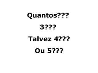 Quantos???  3???  Talvez 4??? Ou 5??? Danuza Leão. 