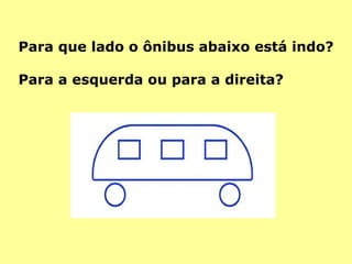 Para que lado o ônibus abaixo está indo? Para a esquerda ou para a direita?  