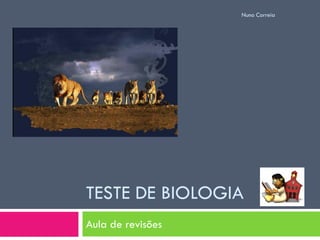 Nuno Correia




TESTE DE BIOLOGIA
Aula de revisões