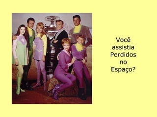 Você assistia Perdidos no Espaço? 