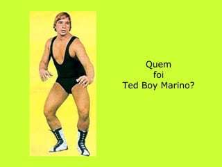 Quem foi Ted Boy Marino? 