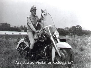 Assistiu ao Vigilante Rodoviário? 