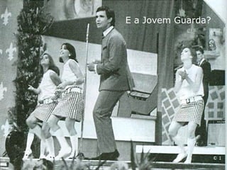E a Jovem Guarda? 