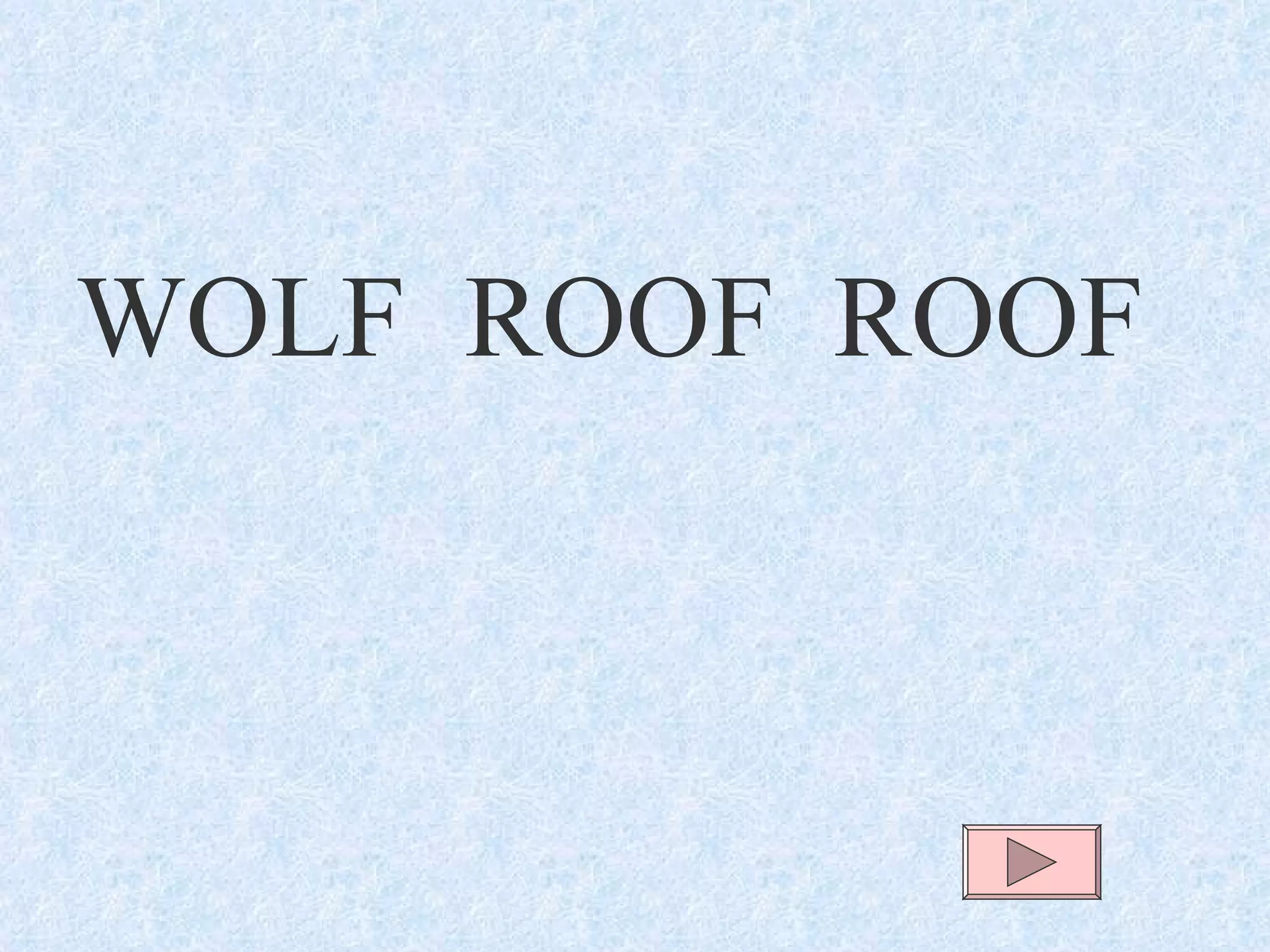 WOLF  ROOF  ROOF 