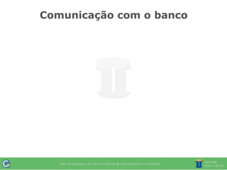 Comunicação com o banco
 
