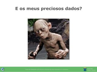 E os meus preciosos dados?
 