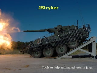 JStryker




 Tools to help automated tests in java.
 