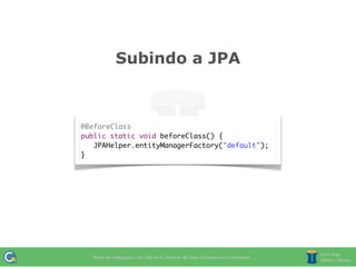 Subindo a JPA



@BeforeClass
public static void beforeClass() {
	 JPAHelper.entityManagerFactory("default");
}
 