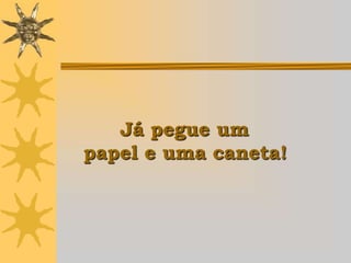 Já pegue um
papel e uma caneta!
 