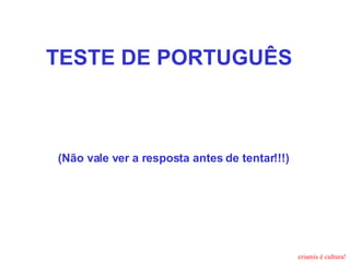 TESTE DE PORTUGUÊS   (Não vale ver a resposta antes de tentar!!!)  