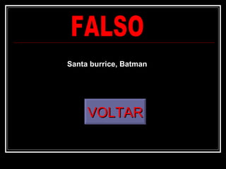 FALSO VOLTAR Santa burrice, Batman 