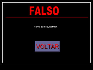 FALSO VOLTAR Santa burrice, Batman 