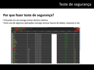 Teste de segurança

Por que fazer teste de segurança?
• Clicando em ok consigo entrar dentro sistema
• Com uso de algumas aplicações consigo acessar banco de dados, arquivos e etc.
 