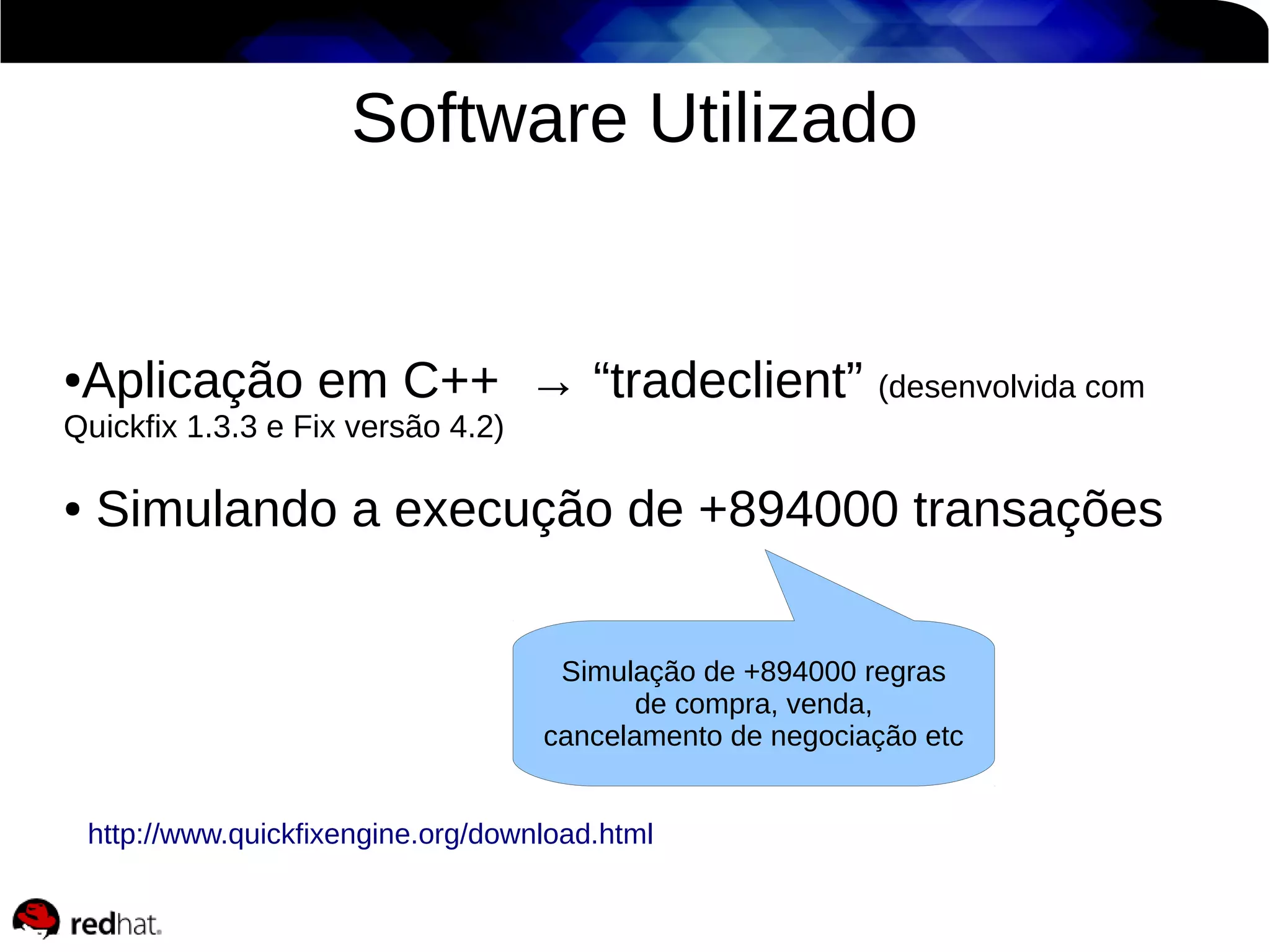Software Utilizado

Aplicação em C++ → “tradeclient” (desenvolvida com

●

Quickfix 1.3.3 e Fix versão 4.2)
●

Simulando a execução de +894000 transações
Simulação de +894000 regras
de compra, venda,
cancelamento de negociação etc
http://www.quickfixengine.org/download.html

 