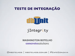 TESTE DE INTEGRAÇÃO




              jIntegrity

           WASHINGTON BOTELHO



@wbotelhos | wbotelhos.com.br | #CafeComJava
 