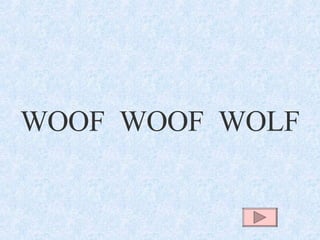 WOOF  WOOF  WOLF 