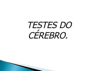 TESTES DO CÉREBRO. 