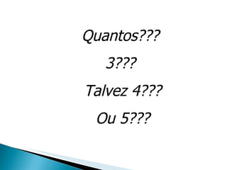 Quantos???  3???  Talvez 4??? Ou 5??? Danuza Leão. 