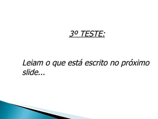 3º TESTE: Leiam o que está escrito no próximo slide... 