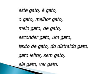 este gato, é gato, o gato, melhor gato, meio gato, de gato, esconder gato, um gato, texto de gato, do distraído gato, gato leitor, sem gato, ele gato, ver gato. 