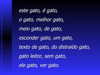 este gato, é gato, o gato, melhor gato, meio gato, de gato, esconder gato, um gato, texto de gato, do distraído gato, gato leitor, sem gato, ele gato, ver gato. 