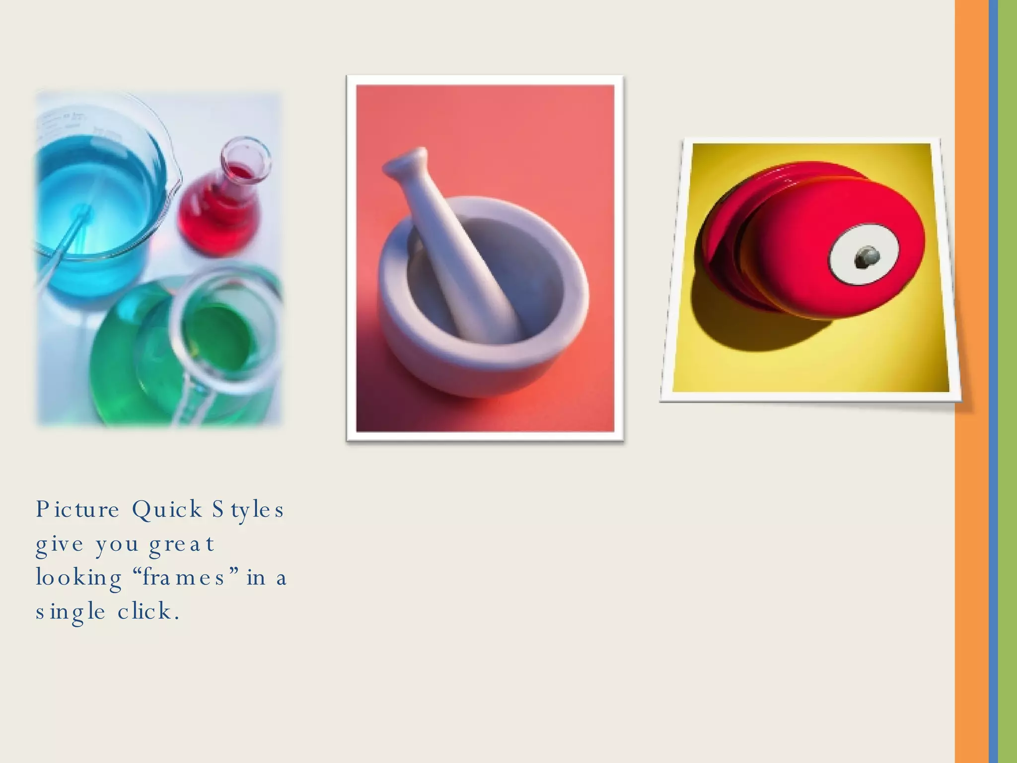 Picture Quick Styles give you great looking “frames” in a single click.