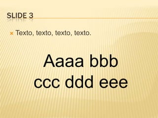 Slide 3Texto, texto, texto, texto.Aaaa bbb ccc ddd eee 