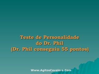 Teste de Personalidade  do Dr. Phil  (Dr. Phil conseguiu 55 pontos)   Www.AgitosCavalera.Com 