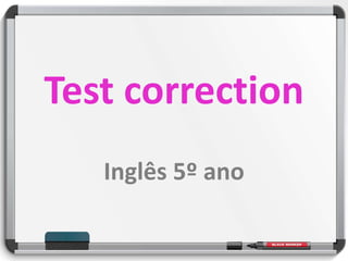 Inglês 5º ano
Test correction
 