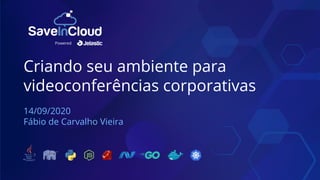 Criando seu ambiente para
videoconferências corporativas
14/09/2020
Fábio de Carvalho Vieira
Powered
 