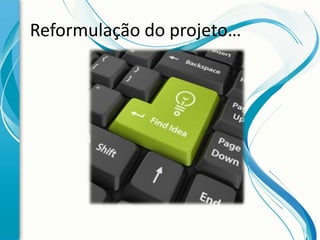 Reformulação do projeto…

 